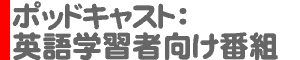 ポッドキャスト：英語学習者向け番組