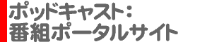 ポッドキャスト：番組ポータルサイト