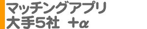 マッチングアプリ 大手5社＋α