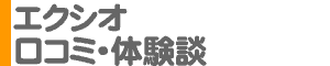 「エクシオ」口コミ・体験談