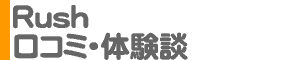 「Rush [ラッシュ]」口コミ・体験談