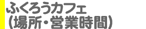 ふくろうカフェ（場所・営業時間）