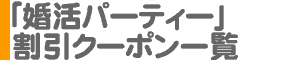 「婚活パーティー」割引クーポン一覧